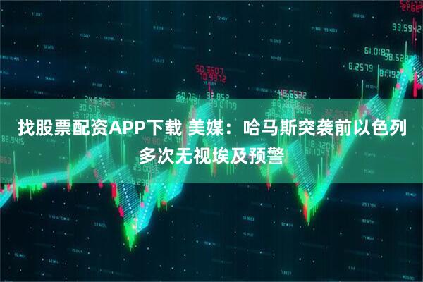 找股票配资APP下载 美媒：哈马斯突袭前　以色列多次无视埃及预警